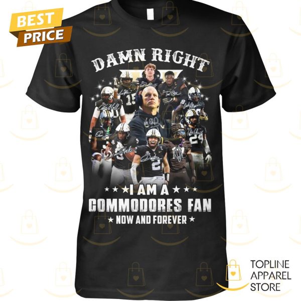 Damn Right I Am Vanderbilt Commodores Fan Now And Forever Unisex T-Shirt