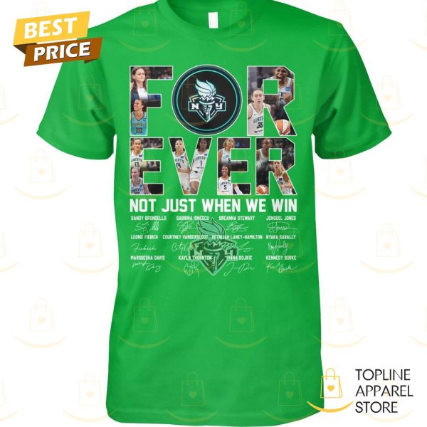 New York Liberty Forever Not Just When We Win Signature Unisex T-Shirt