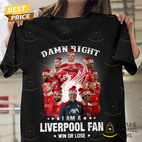 Damn Right I Am A Liverpool Fan Win Or Lose Unisex T-Shirt