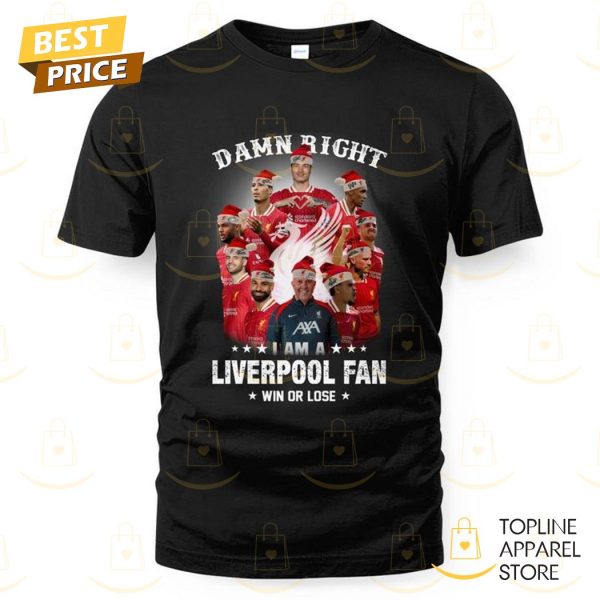 Damn Right I Am A Liverpool Fan Win Or Lose Unisex T-Shirt