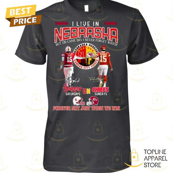 I Live In Nebraska But On Game Day I Never Forget Watch Nebraska Huskers x Kansas City Chiefs Unisex T-Shirt