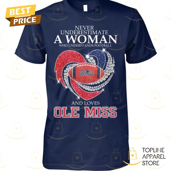 Never Underestimate A Woman Who Understands Football And Loves Ole Miss Rebels Unisex T-Shirt