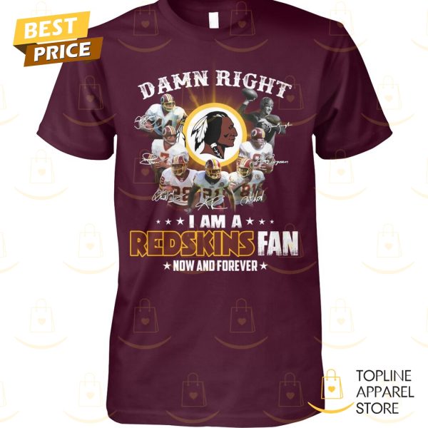 Washington Commanders – Damn Right I Am A Redskins Fan Now And Forever Unisex T-Shirt