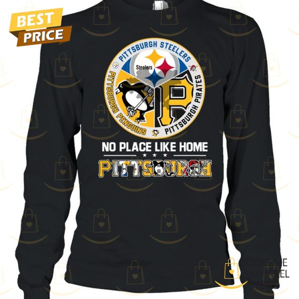 No Place Like Home Pittsburgh Steelers x Pittsburgh Penguins x Pittsburgh Pirates Unisex T-Shirt