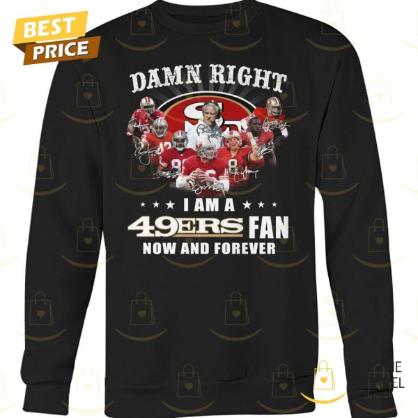 Damn Right I Am A San Francisco 49ers Fan Now And Forever Unisex T-Shirt