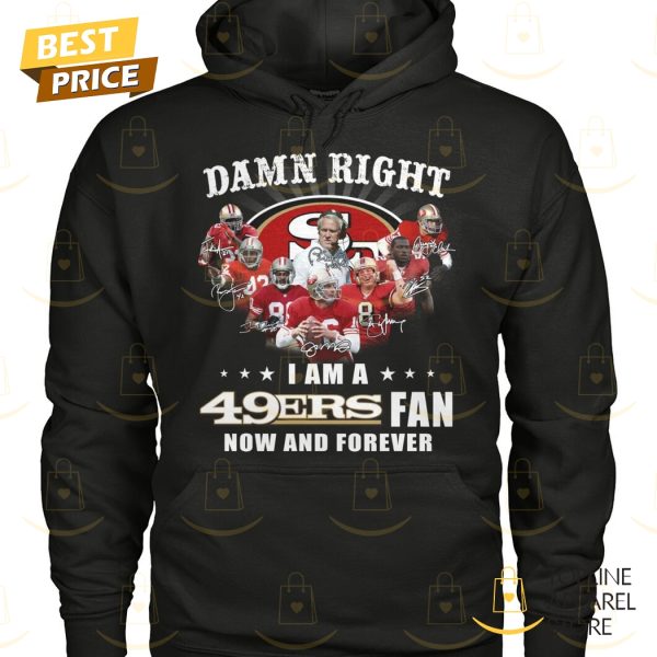 Damn Right I Am A San Francisco 49ers Fan Now And Forever Unisex T-Shirt