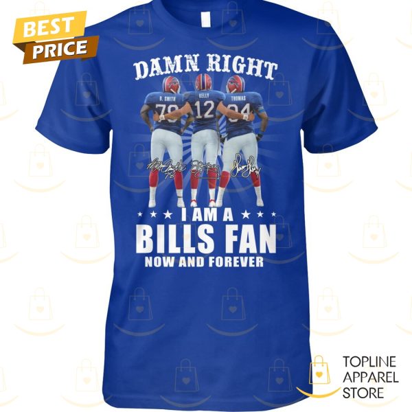 Damn Right I Am A Buffalo Bills Fan Now And Forever Signature Unisex T-Shirt