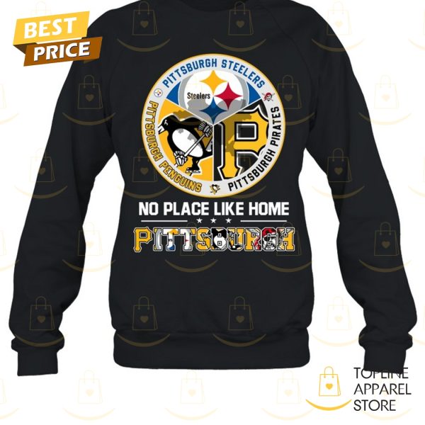 No Place Like Home Pittsburgh Steelers x Pittsburgh Penguins x Pittsburgh Pirates Unisex T-Shirt