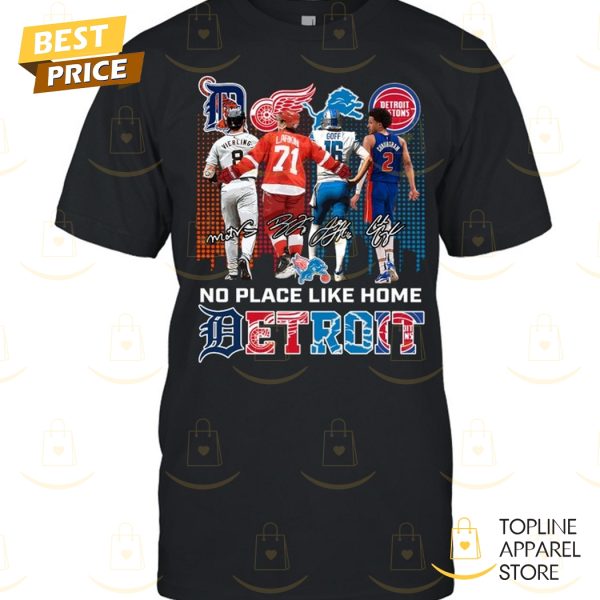 Detroit Tigers x Detroit Red Wings x Detroit Lions x Detroit Pistons No Place Like Home Signature Unisex T-Shirt