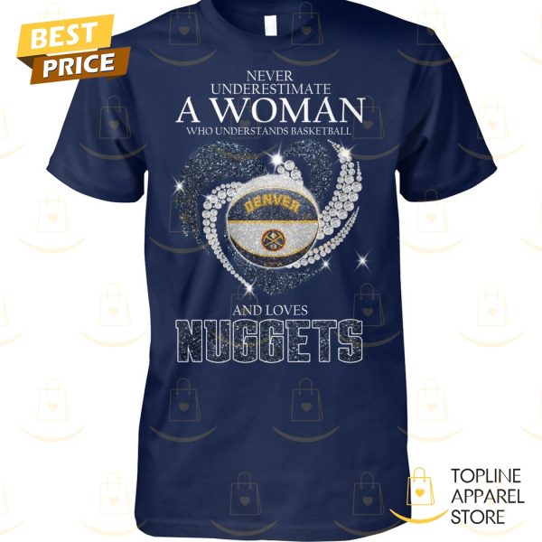 Never Underestimate A Woman Who Understands Basketball And Loves Denver Nuggets Unisex T-Shirt