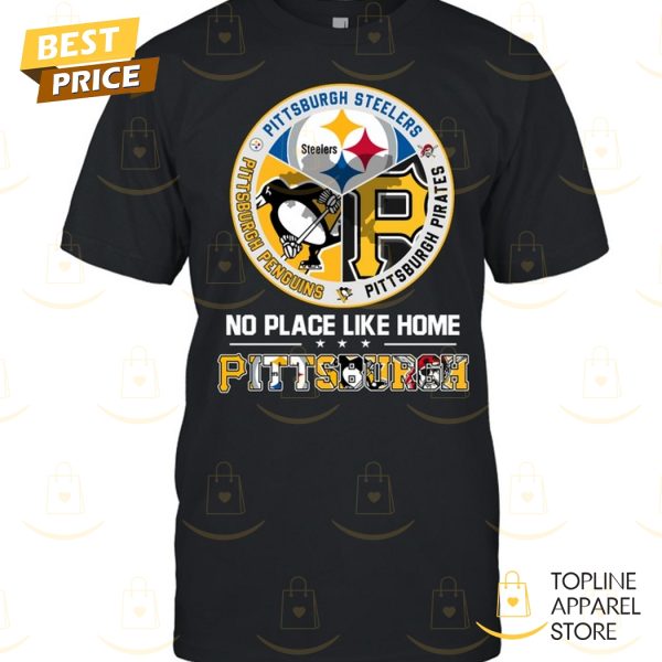 No Place Like Home Pittsburgh Steelers x Pittsburgh Penguins x Pittsburgh Pirates Unisex T-Shirt