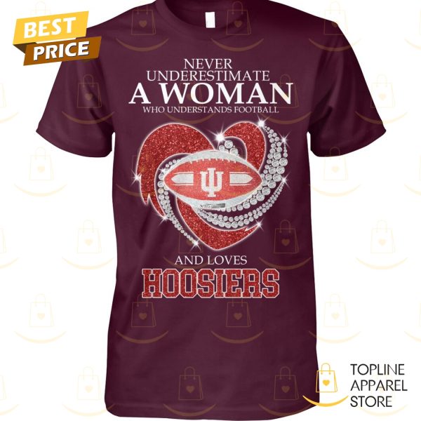 Never Underestimate A Woman Who Understands Football And Loves Indiana Hoosiers Unisex T-Shirt