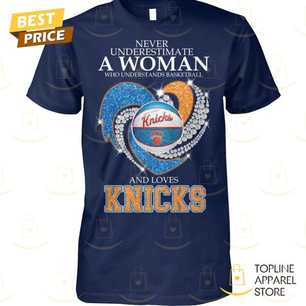 Never Underestimate A Woman Who Understands Basketball And Loves New York Knicks Unisex T-Shirt