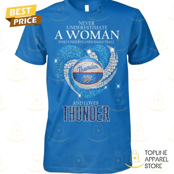 Never Underestimate A Woman Who Understands Basketball And Loves Oklahoma City Thunder Unisex T-Shirt