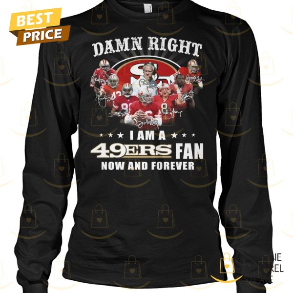 Damn Right I Am A San Francisco 49ers Fan Now And Forever Unisex T-Shirt