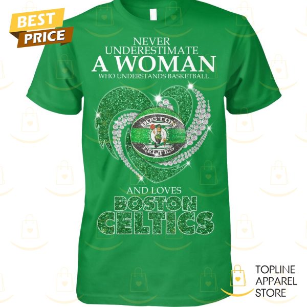 Never Underestimate A Woman Who Understands Basketball And Loves Boston Celtics Unisex T-Shirt