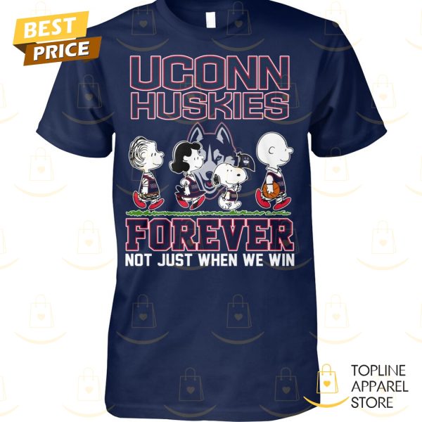 UConn Huskies Forever Not Just When We Win Unisex T-Shirt