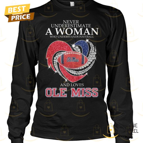 Never Underestimate A Woman Who Understands Football And Loves Ole Miss Rebels Unisex T-Shirt