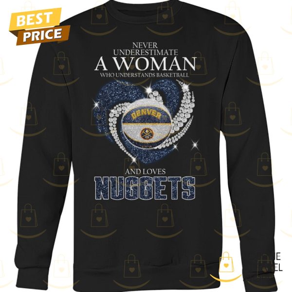 Never Underestimate A Woman Who Understands Basketball And Loves Denver Nuggets Unisex T-Shirt