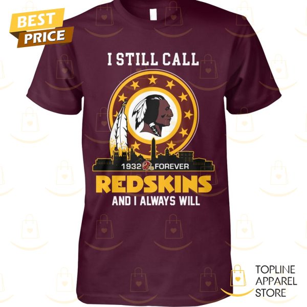 Washington Commanders – I Still Call Redskins And I Always Will 1932-Forever Unisex T-Shirt