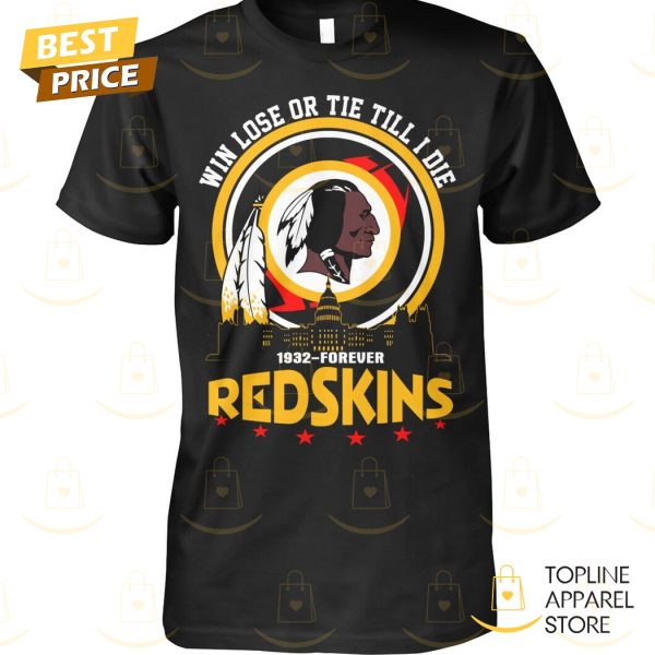 Washington Commanders – Win Lose Or Tie Till I Die 1932-Forever Redskins Unisex T-Shirt