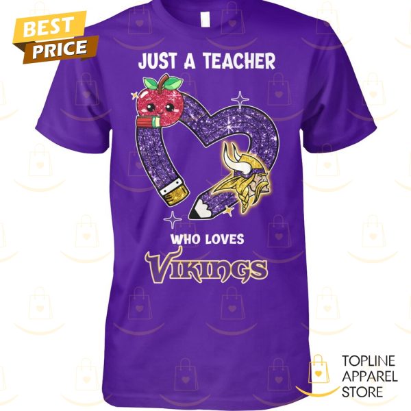 Just A Teacher Who Loves Minnesota Vikings Unisex T-Shirt