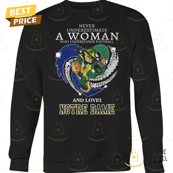 Never Underestimate A Woman Who Understands Football And Loves Notre Dame Fighting Irish Unisex T-Shirt