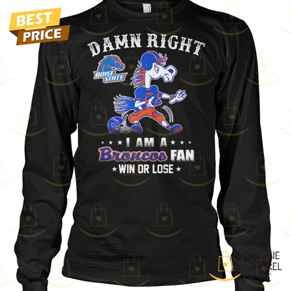 Boise State Broncos – Damn Right I Am A Broncos Fan Win Or Lose Unisex T-Shirt