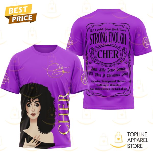 Cher – If I Could Turn Back Time Strong Enough Signature 3D T-Shirt