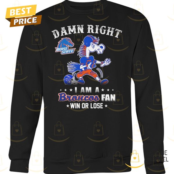 Boise State Broncos – Damn Right I Am A Broncos Fan Win Or Lose Unisex T-Shirt