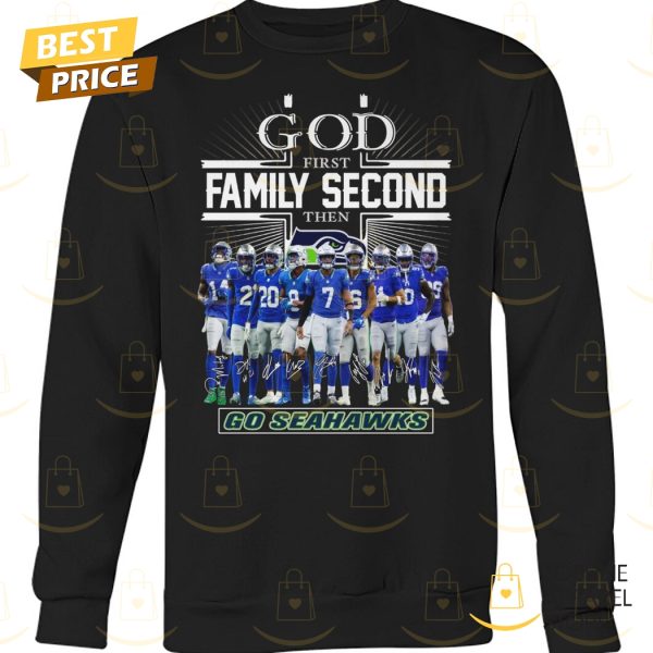 Seattle Seahawks – God First Family Second Then Go Seahawks Signature Unisex T-Shirt