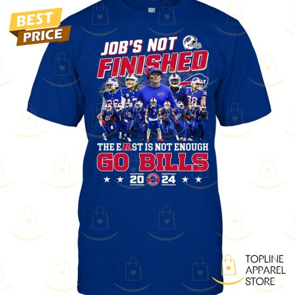 Job Not Finished The East Is Not Enough Buffalo Bills 2024 Unisex T-Shirt