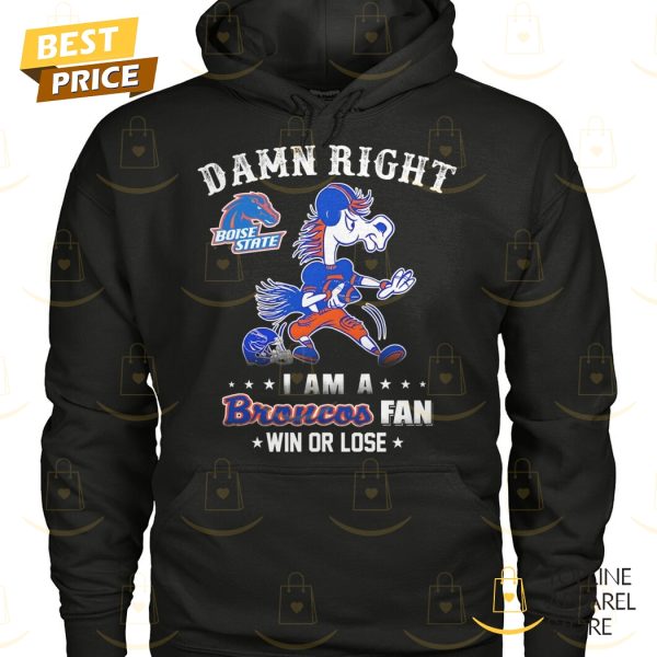 Boise State Broncos – Damn Right I Am A Broncos Fan Win Or Lose Unisex T-Shirt