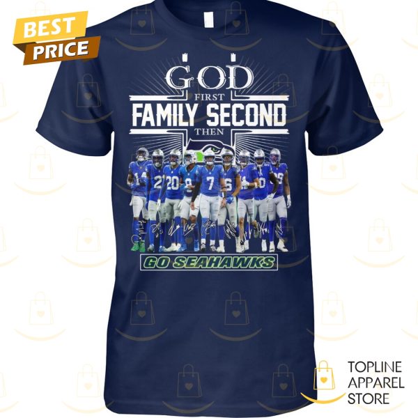 Seattle Seahawks – God First Family Second Then Go Seahawks Signature Unisex T-Shirt