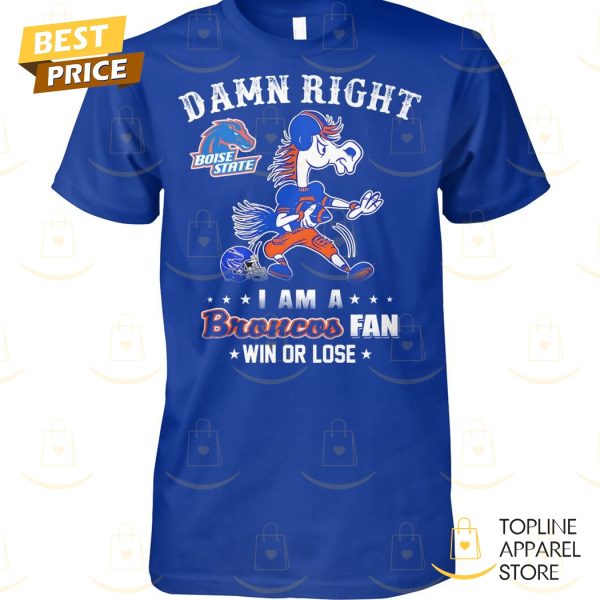 Boise State Broncos – Damn Right I Am A Broncos Fan Win Or Lose Unisex T-Shirt