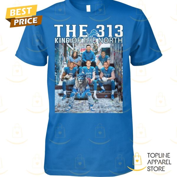 The 313 King Of The North Detroit Lions Unisex T-Shirt