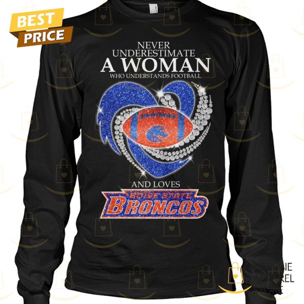 Never Underestimate A Woman Who Understands Football And Loves Boise State Broncos Unisex T-Shirt