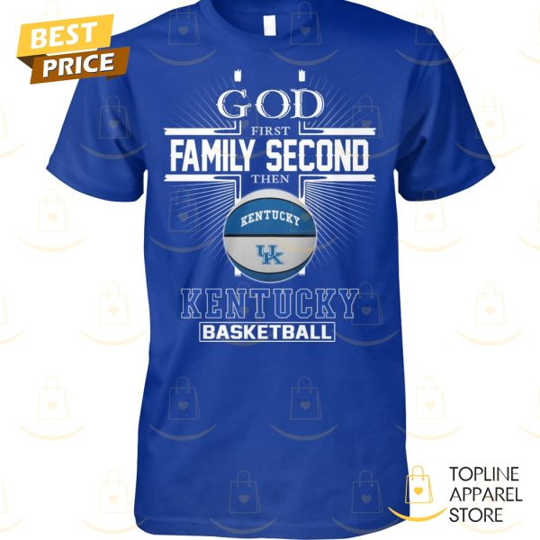 God First Family Second Then Kentucky Wildcats Basketball Unisex T-Shirt