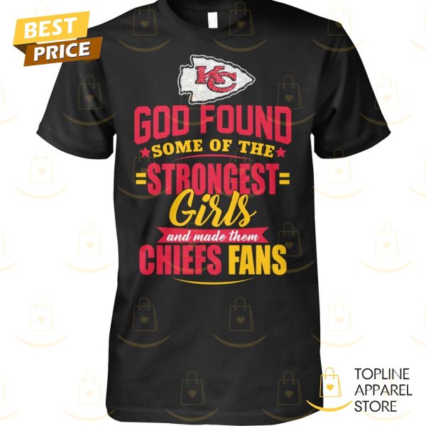 God Found Some Of The Strongest Girls And Made Them Kansas City Chiefs Fan Unisex T-Shirt