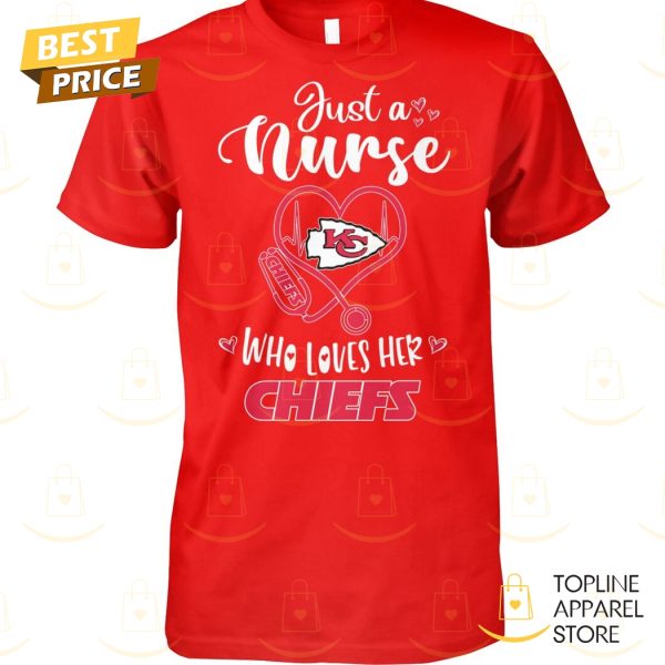 Just A Nurse Who Loves Her Kansas City Chiefs Unisex T-Shirt