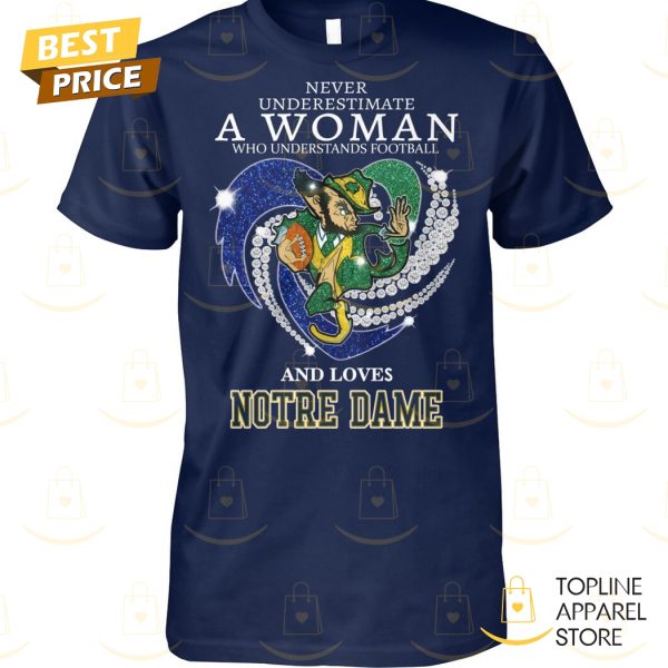 Never Underestimate A Woman Who Understands Football And Loves Notre Dame Fighting Irish Unisex T-Shirt