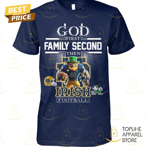 God First Family Second Then Notre Dame Fighting Irish Football Unisex T-Shirt