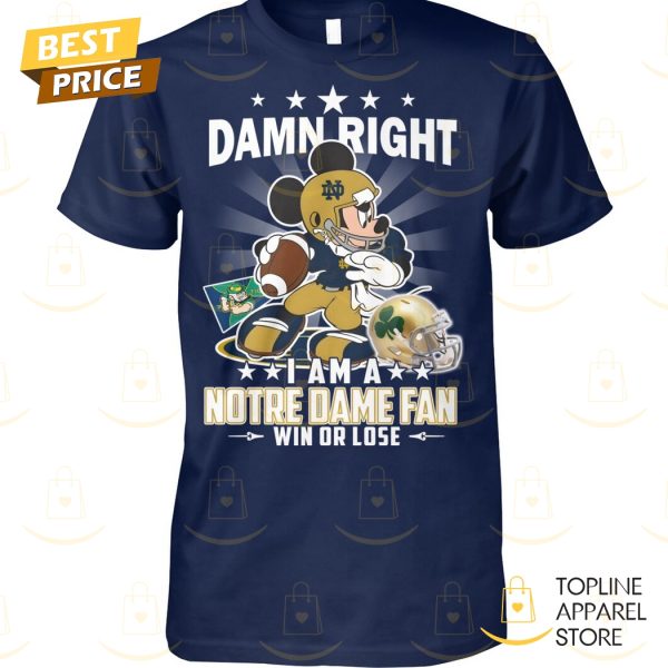 Damn Right I Am A Notre Dame Fighting Irish Fan Win Or Lose Unisex T-Shirt