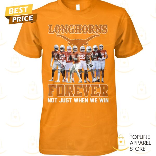 Texas Longhorns Forever Not Just When We Win Signature Unisex T-Shirt