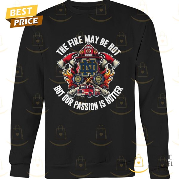 Notre Dame Fighting Irish – The Fire My Be Hot But Our Passion Is Hutter Unisex T-Shirt