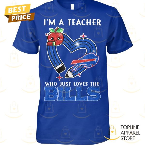 Im A Teacher Who Just Loves The Buffalo Bills Unisex T-Shirt