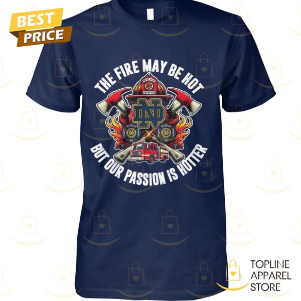 Notre Dame Fighting Irish – The Fire My Be Hot But Our Passion Is Hutter Unisex T-Shirt