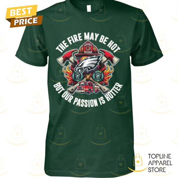 Philadelphia Eagles – The Fire My Be Hot But Our Passion Is Hutter Unisex T-Shirt