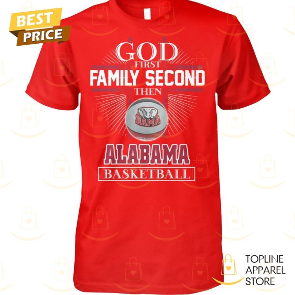 God First Family Second Then Alabama Crimson Tide Basketball Unisex T-Shirt