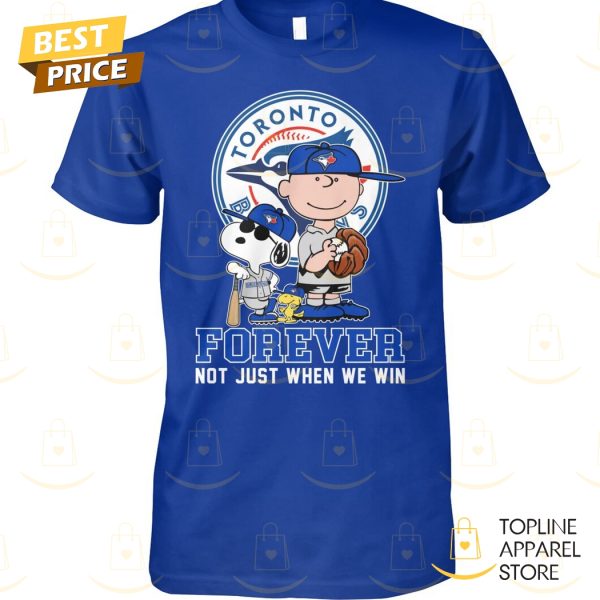 Toronto Blue Jays Peanuts Forever Not Just When We Win Unisex T-Shirt